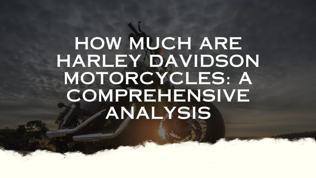 How Much Are Harley Davidson Motorcycles?